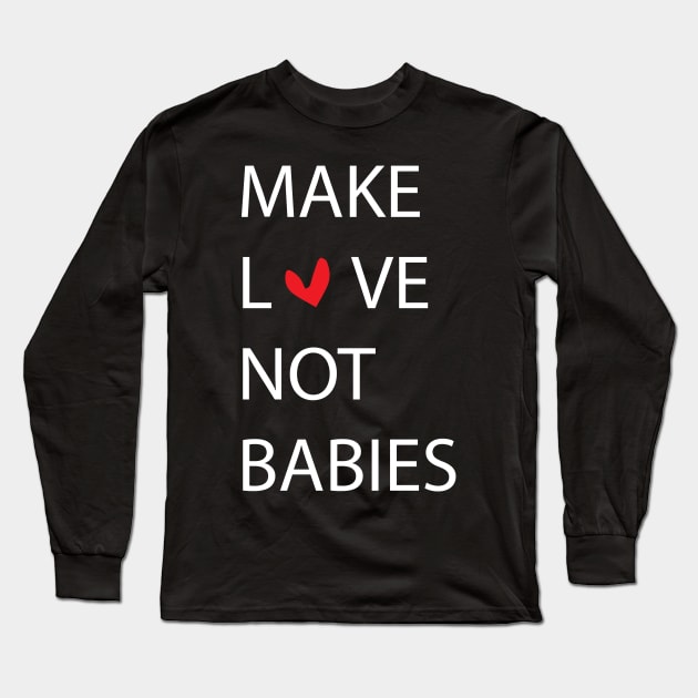 MAKE LOVE NOT BABIES Long Sleeve T-Shirt by billionexciter